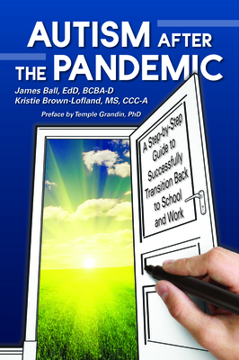 Autism After the Pandemic: A Step by Step Guide to Successfully Transition Back to School and Work by James Ball, Kristie Lofland