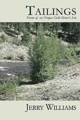 Tailings: Poems of an Oregon Goldminer's Son by Jerry Williams