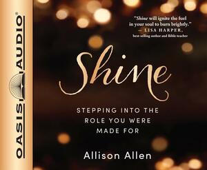 Shine (Library Edition): Stepping Into the Role You Were Made for by Allison Allen