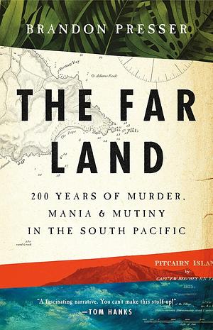 The Far Land: 200 Years of Murder, Mania, and Mutiny in the South Pacific by Brandon Presser