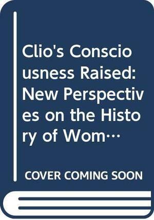 Clio's consciousness raised : new perspectives on the history of women by Mary S. Hartman, Lois W. Banner