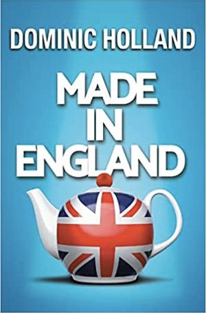 Made in England by Dominic Holland