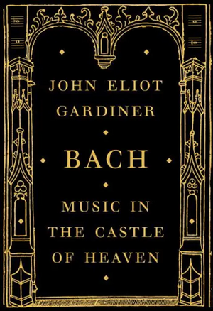 Bach: Music in the Castle of Heaven by John Eliot Gardiner