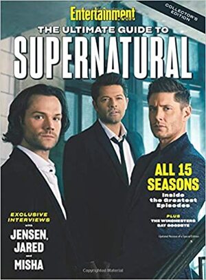 Entertainment Weekly the Ultimate Guide to Supernatural by The Editors of Entertainment Weekly