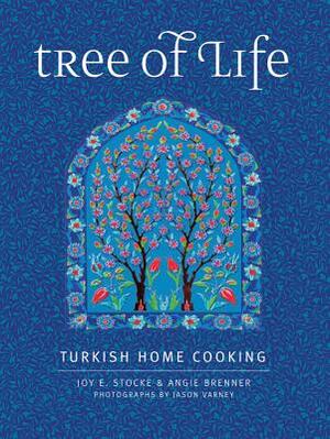 Tree of Life: Turkish Home Cooking by Joy E. Stocke, Angie Brenner