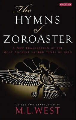 The Hymns of Zoroaster: A New Translation of the Most Ancient Sacred Texts of Iran by 