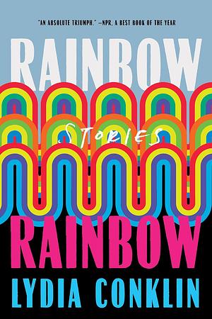 Rainbow Rainbow: Stories by Lydi Conklin