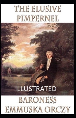 The Elusive Pimpernel Illustrated by Baroness Emmuska Orczy by Baroness Orczy