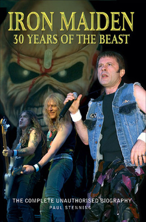 Iron Maiden: 30 Years of the Beast: The Complete Unauthorised Biography by Paul Stenning