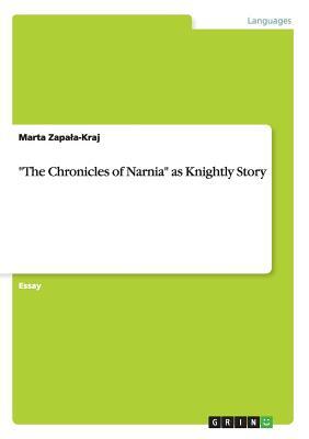 The Chronicles of Narnia as Knightly Story by Marta Zapala-Kraj