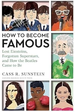 How to Become Famous: Lost Einsteins, Forgotten Superstars, and How the Beatles Came to Be by Cass R. Sunstein