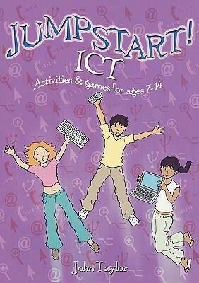 Jumpstart! Ict: Ict Activities and Games for Ages 7-14 by John Taylor