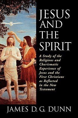 Jesus and the Spirit: A Study of the Religious and Charismatic Experience of Jesus and the First Christians as Reflected in the New Testamen by James D. G. Dunn