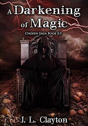 A Darkening of Magic: Crispin's Story: Chosen Saga Book 0.5 by J.L. Clayton, J.L. Clayton