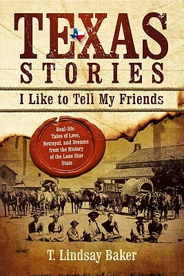 Texas Stories: I Like to Tell My Friends by T. Lindsay Baker