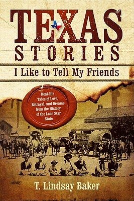Texas Stories: I Like to Tell My Friends by T. Lindsay Baker