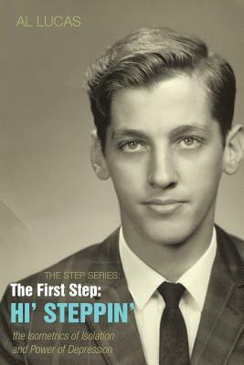 The Step Series: The First Step: Hi' Steppin' - The Isometrics of Isolation and Power of Depression by Al Lucas