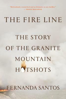 The Fire Line: The Story of the Granite Mountain Hotshots by Fernanda Santos