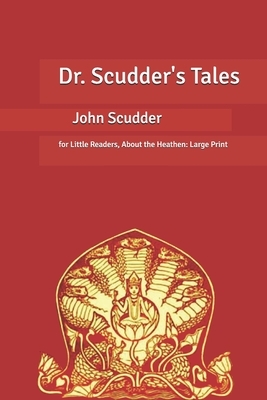 Dr. Scudder's Tales: for Little Readers, About the Heathen: Large Print by John Scudder
