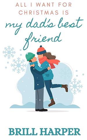All I Want For Christmas is My Dad's Best Friend by Brill Harper