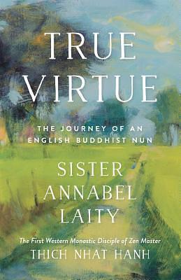 True Virtue: The Journey of an English Buddhist Nun by Annabel Laity, Annabel Laity, John Barnett