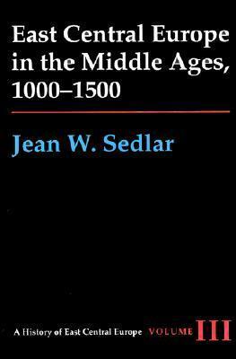 East Central Europe in the Middle Ages, 1000-1500 by Jean W. Sedlar