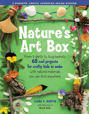 Natures Art Box: From T-Shirts to Twig Baskets, 65 Cool Projects for Crafty Kids to Make with Natural Materials You Can Find Anywhere by Laura C. Martin