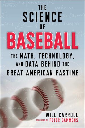 The Science of Baseball: The Math, Technology, and Data Behind the Great American Pastime by Peter Gammons, Will Carroll
