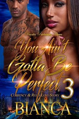 You Ain't Gotta Be Perfect 3: Currency & Ree's Love Story by Bianca Xaviera