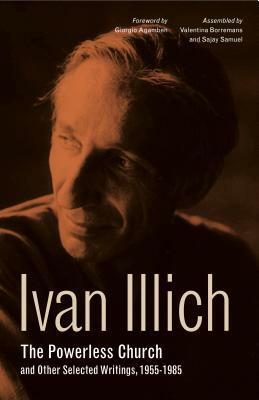 The Powerless Church and Other Selected Writings, 1955-1985 by Ivan Illich