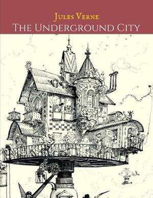 The underground City: The Evergreen Classic Story (Annotated) By Jules Verne. by Jules Verne