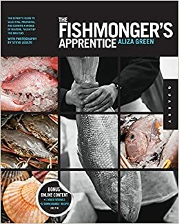 The Fishmonger's Apprentice: The Expert's Guide to Selecting, Preparing, and Cooking a World of Seafood, Taught by the Masters by Aliza Green, Steve Legato