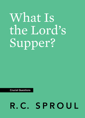 What Is the Lord's Supper? by R.C. Sproul