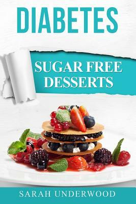 Diabetes: Sugar Free Desserts by Sarah Underwood