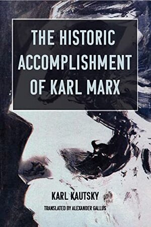 The Historic Accomplishment of Karl Marx by Karl Kautsky