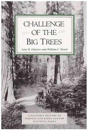 Challenge of the Big Trees: A Resource History of Sequoia and Kings Canyon National Parks by William C. Tweed, Lary M. Dilsaver