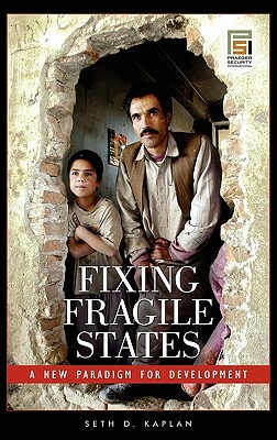 Fixing Fragile States: A New Paradigm for Development by Seth D. Kaplan