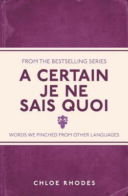 A Certain Je Ne Sais Quoi: Words We Pinched from Other Languages by Chloe Rhodes