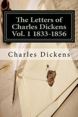 The Letters of Charles Dickens Vol. 1 1833-1856 by Charles Dickens