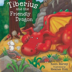 Tiberius and the Friendly Dragon by Keith Harvey
