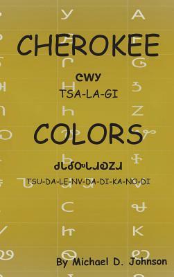 Cherokee Colors: Tsalagi Tsudalenvdadikanodi by Michael D. Johnson