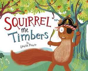 Squirrel Me Timbers by Louise Pigott