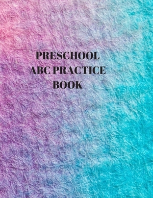 Preschool ABC Practice Book: Beginner's English Handwriting Book 110 Pages of 8.5 Inch X 11 Inch Wide and Intermediate Lines with Pages for Each Le by Larry Sparks