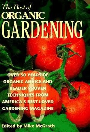 The Best of Organic Gardening: Over 50 Years of Organic Advice and Reader-proven Techniques from America's Best-loved Gardening Magazine by Mike McGrath