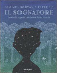 Il sognatore. Storia del ragazzo che diventò Pablo Neruda by Pam Muñoz Ryan