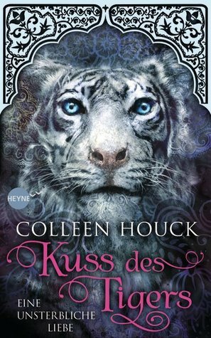 Kuss des Tigers - Eine unsterbliche Liebe by Colleen Houck, Beate Brammertz