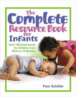 The Complete Resource Book for Infants: Over 700 Experiences for Children from Birth to 18 Months by Mary Duru, Pam Schiller, Deborah Wright
