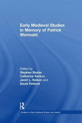 Early Medieval Studies in Memory of Patrick Wormald by Catherine E. Karkov, David Pelteret