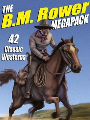 The B.M. Bower MEGAPACK ®: 42 Western Stories by B.M. Bower