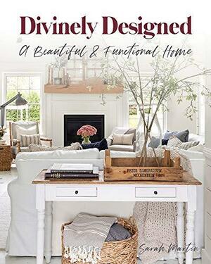 Divinely Designed: A Beautiful & Functional Home by Sarah Martin
